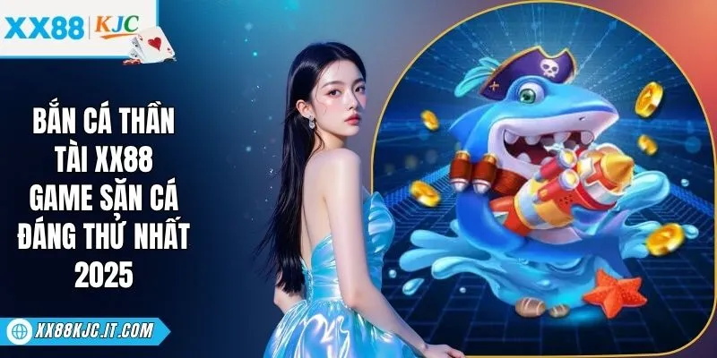 Bắn Cá Thần Tài XX88 - Game Săn Cá Đáng Thử Nhất 2025