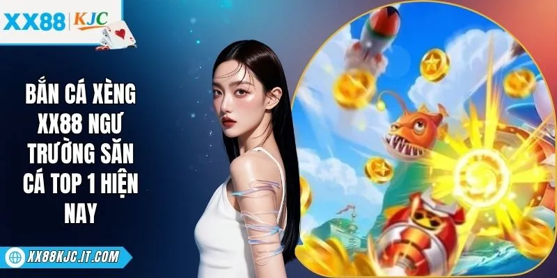 Bắn Cá Xèng XX88 - Ngư Trường Săn Cá Top 1 Hiện Nay