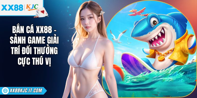 Bắn Cá XX88 - Sảnh Game Giải Trí Đổi Thưởng Cực Thú Vị