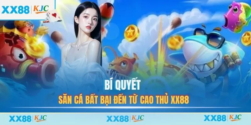 Bí quyết săn cá bất bại đến từ cao thủ XX88