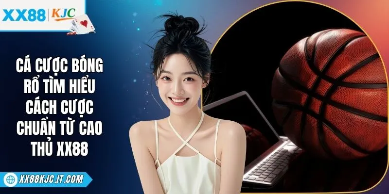 Cá Cược Bóng Rổ - Tìm Hiểu Cách Cược Chuẩn Từ Cao Thủ XX88