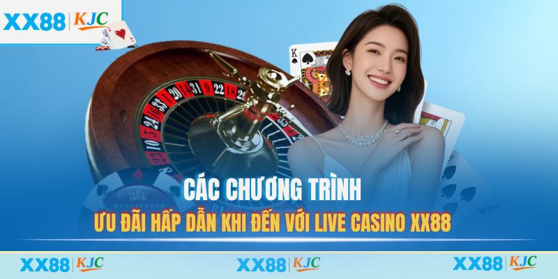 Các chương trình ưu đãi hấp dẫn khi đến với Live Casino XX88