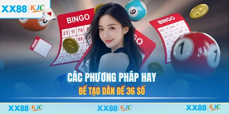 Các phương pháp hay để tạo dàn đề 36 số