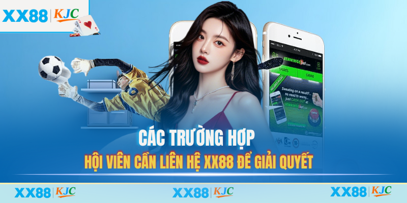 Các trường hợp hội viên cần liên hệ XX88 để giải quyết