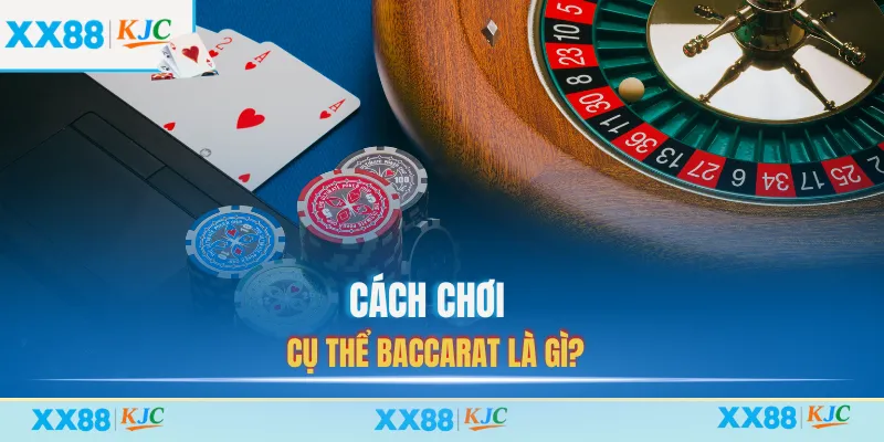 Cách chơi cụ thể baccarat là gì?