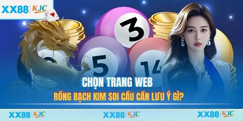 Chọn trang web Rồng Bạch Kim soi cầu cần lưu ý gì?