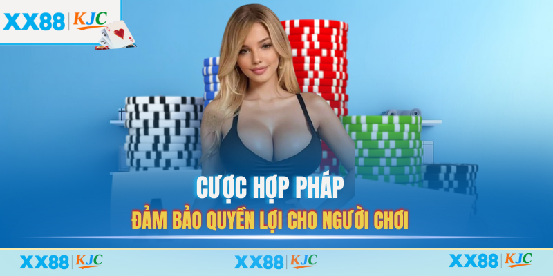 Cược hợp pháp đảm bảo quyền lợi cho người chơi