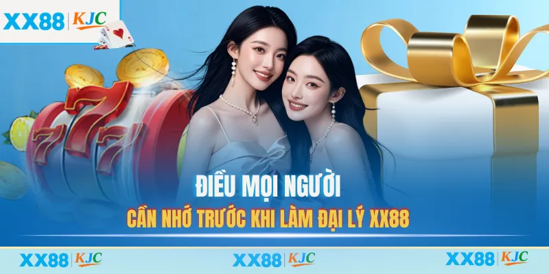 Điều mọi người cần nhớ trước khi làm đại lý XX88