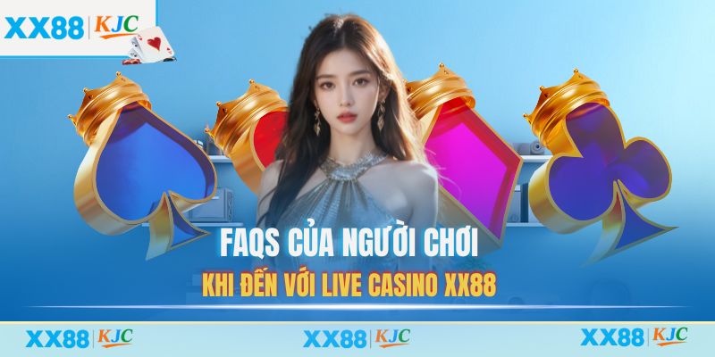 FAQs của người chơi khi đến với Live Casino XX88