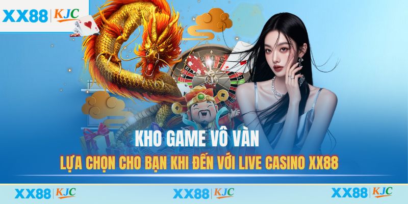 Kho game vô vàn lựa chọn cho bạn khi đến với Live Casino XX88