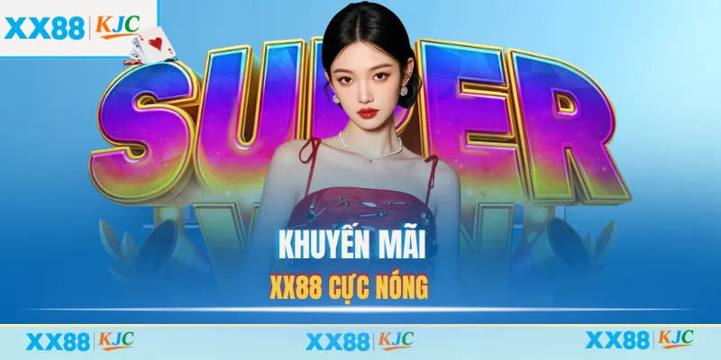 Khuyến mãi XX88 cực nóng 