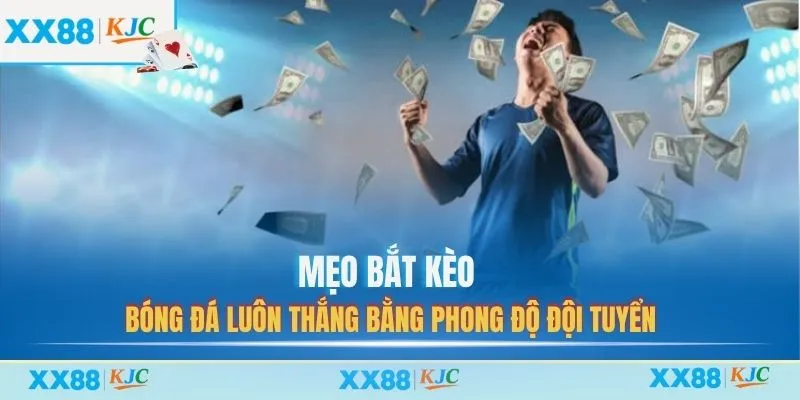 Mẹo bắt kèo bóng đá luôn thắng bằng phong độ đội tuyển