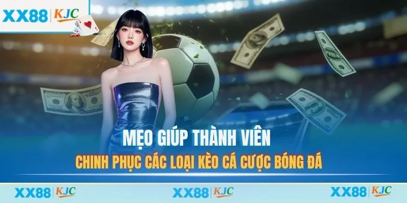 Mẹo giúp thành viên chinh phục các loại kèo cá cược bóng đá