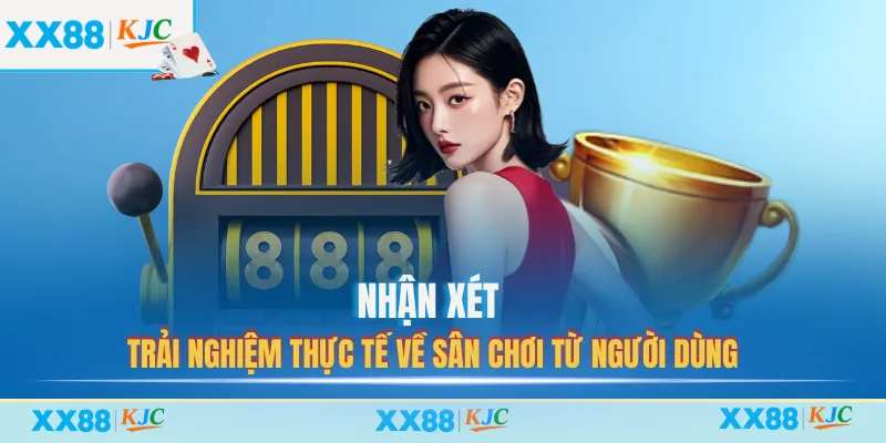 Nhận xét trải nghiệm thực tế về sân chơi từ người dùng