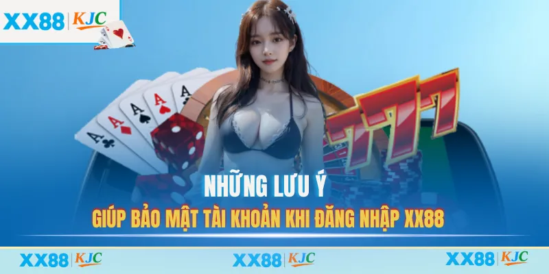 Những lưu ý giúp bảo mật tài khoản khi đăng nhập XX88