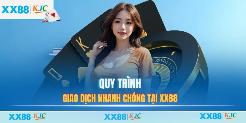 Quy trình giao dịch nhanh chóng  tại XX88