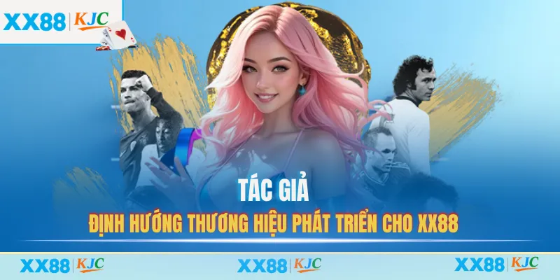 Tác giả định hướng thương hiệu phát triển cho XX88