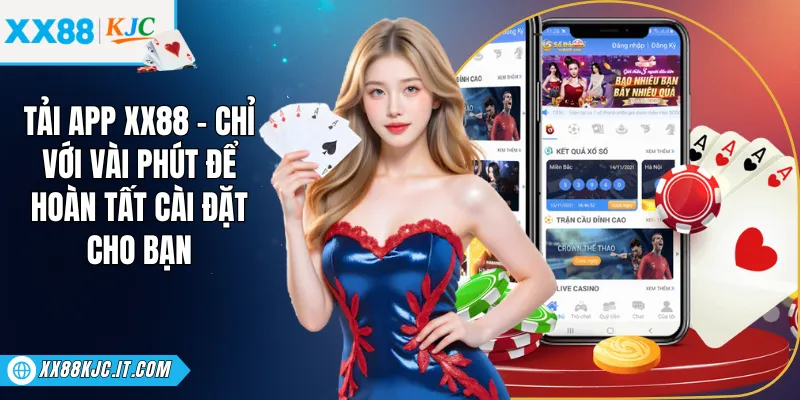 Tải App XX88 - Chỉ Với Vài Phút Để Hoàn Tất Cài Đặt Cho Bạn