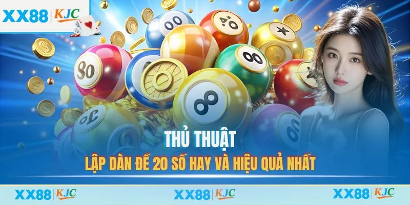 Thủ thuật lập dàn đề 20 số hay và hiệu quả nhất