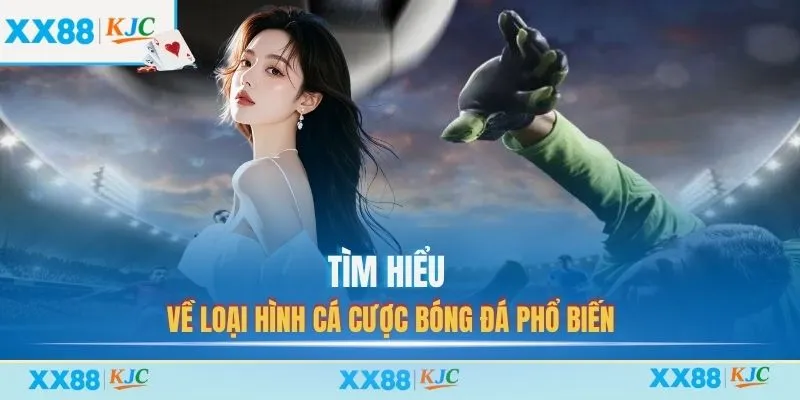 Tìm hiểu về loại hình cá cược bóng đá phổ biến