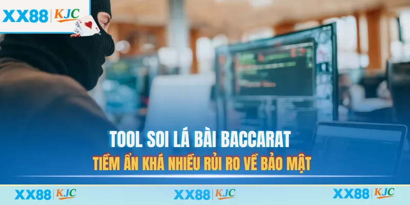 Tool soi lá bài baccarat tiềm ẩn khá nhiều rủi ro về bảo mật
