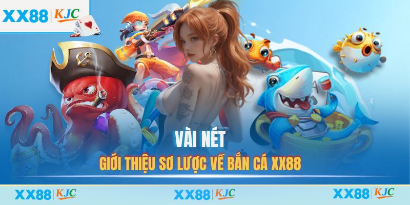 Vài nét giới thiệu sơ lược về Bắn Cá XX88