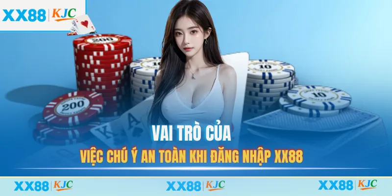 Vai trò của việc chú ý an toàn khi đăng nhập XX88